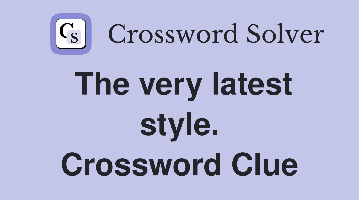 The very latest style. Crossword Clue