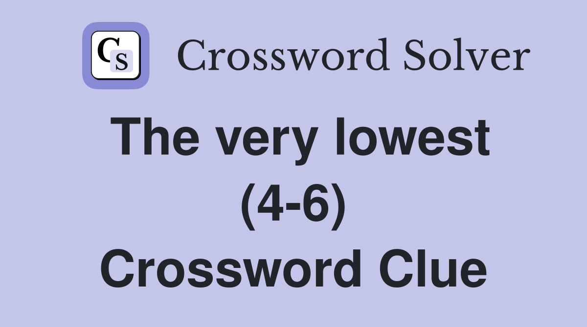 The very lowest (4-6) Crossword Clue