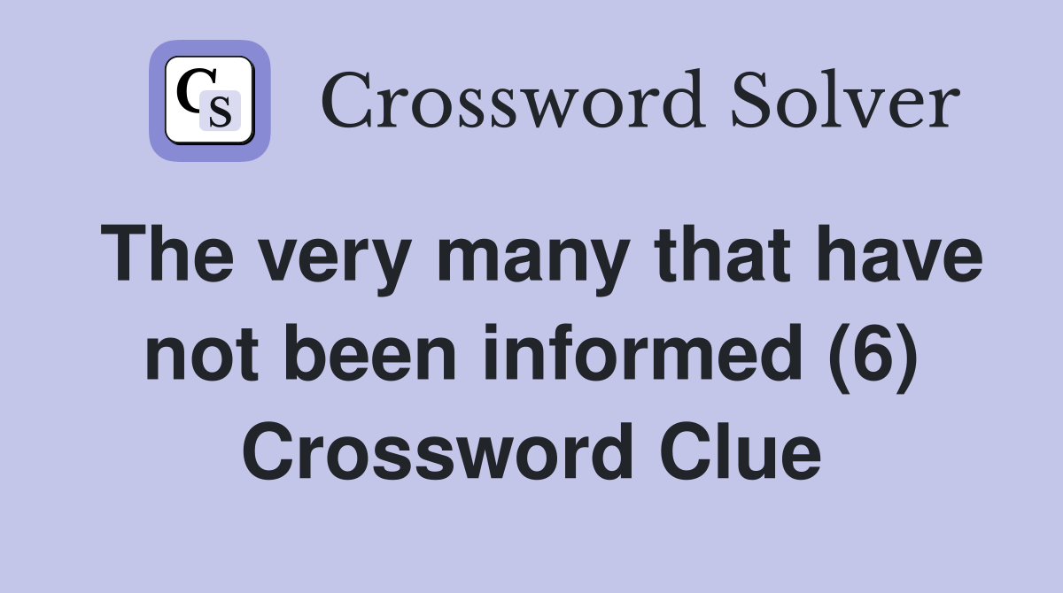 The very many that have not been informed (6) Crossword Clue