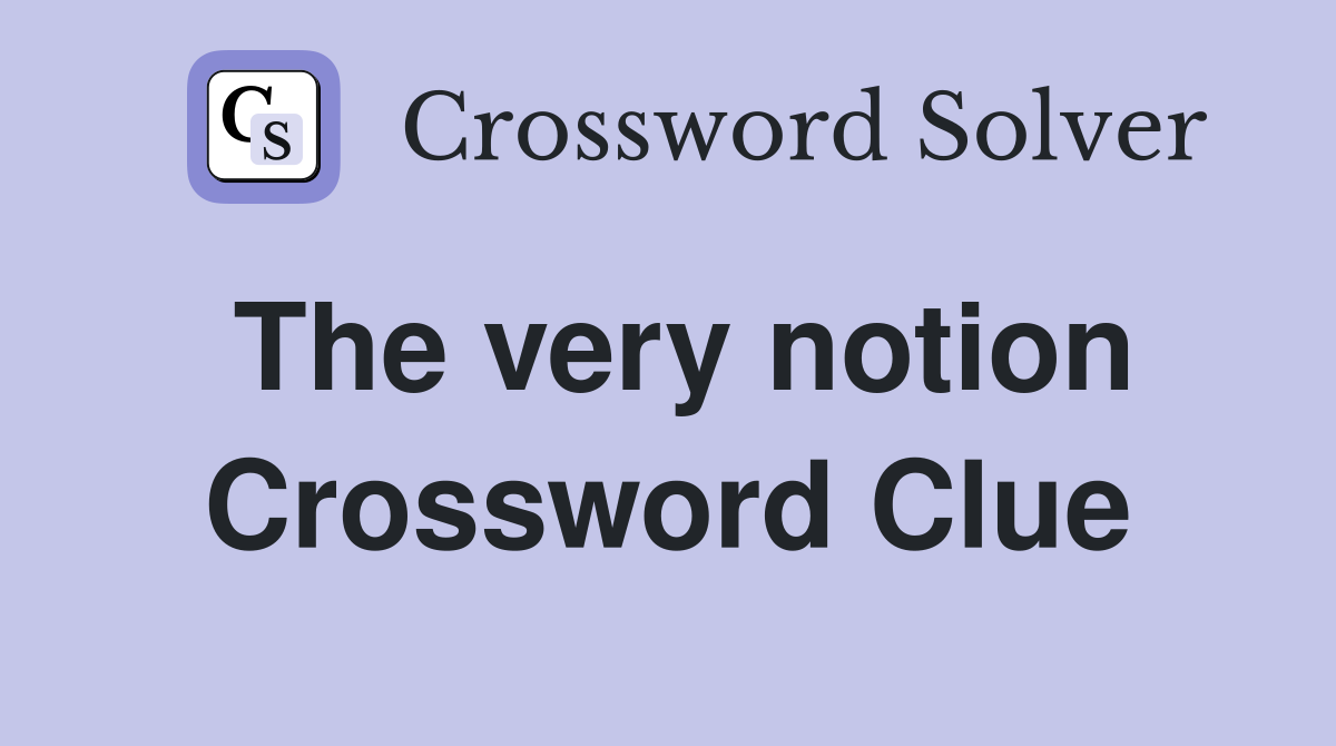 The very notion Crossword Clue