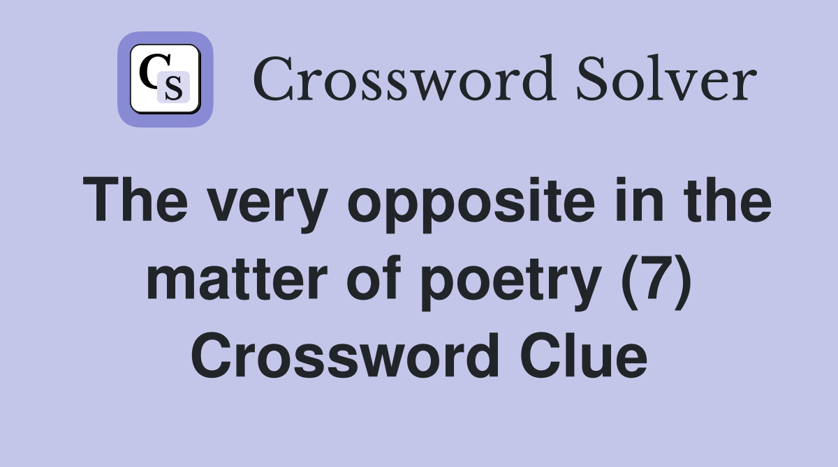 The very opposite in the matter of poetry (7) Crossword Clue