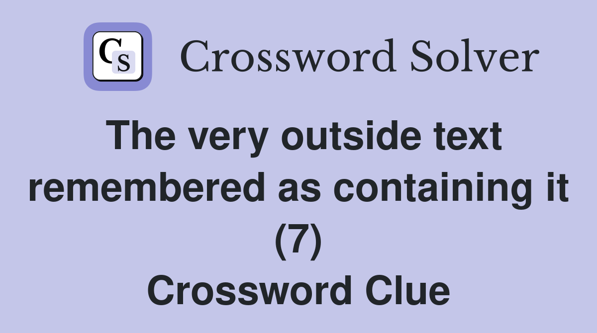 The very outside text remembered as containing it (7) Crossword Clue