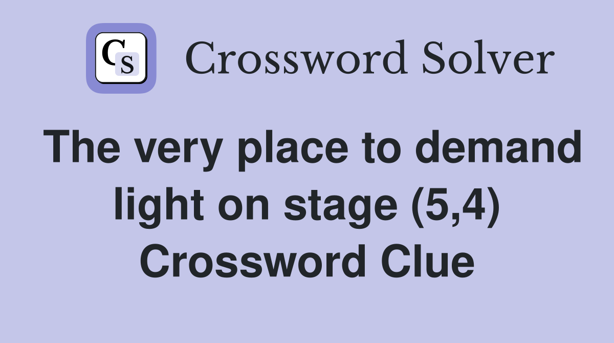 The very place to demand light on stage (5,4) Crossword Clue