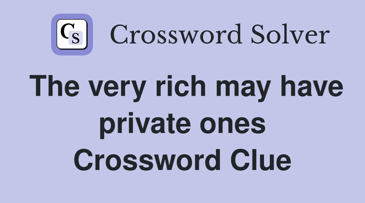 The very rich may have private ones Crossword Clue