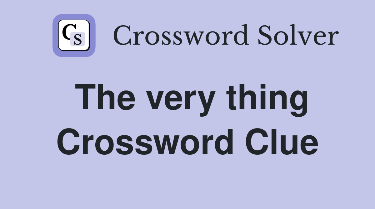 The very thing Crossword Clue