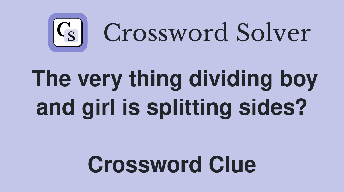 The very thing dividing boy and girl is splitting sides?  Crossword Clue