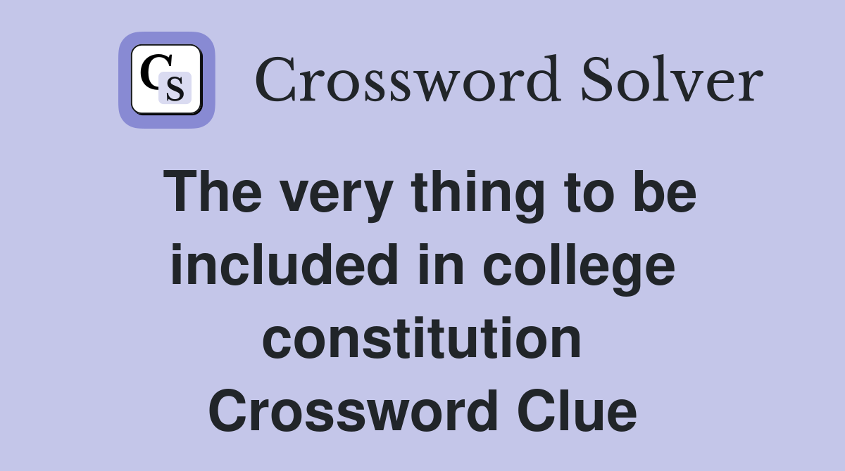 The very thing to be included in college constitution Crossword Clue