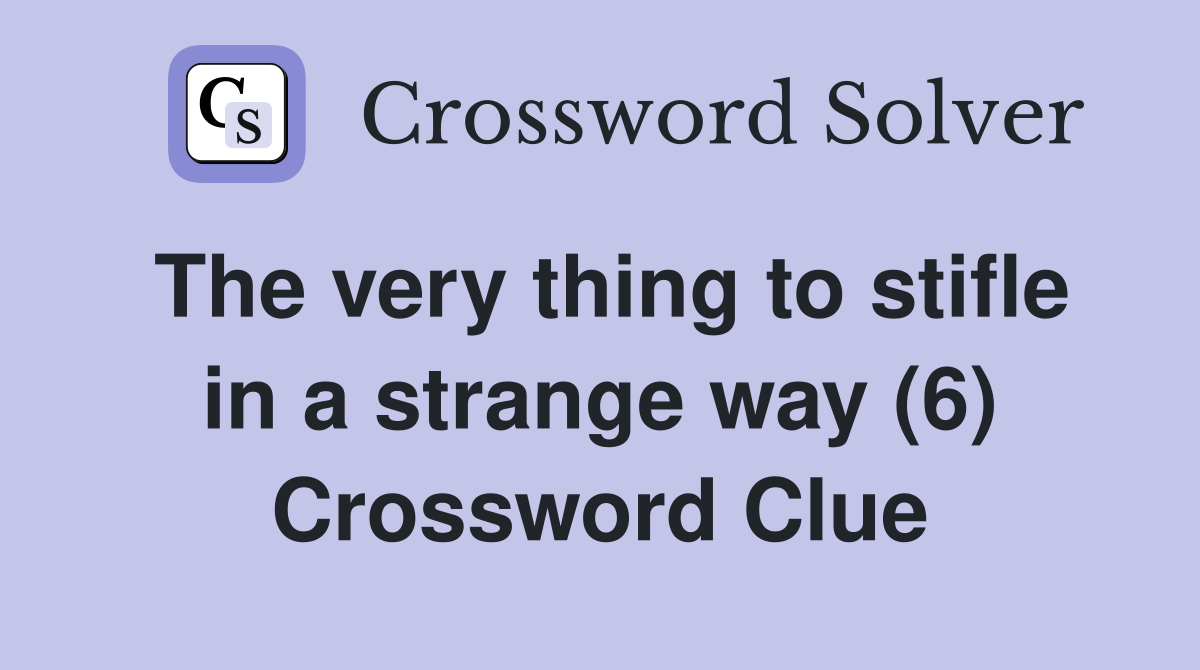The very thing to stifle in a strange way (6) Crossword Clue
