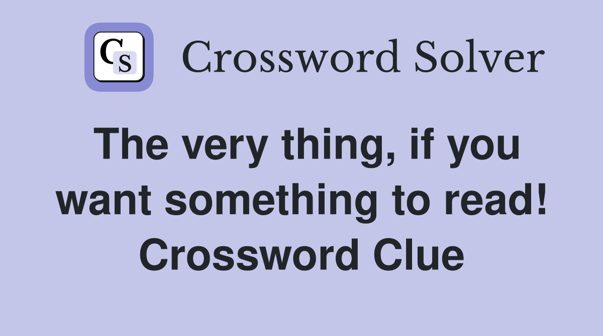 The very thing, if you want something to read! Crossword Clue