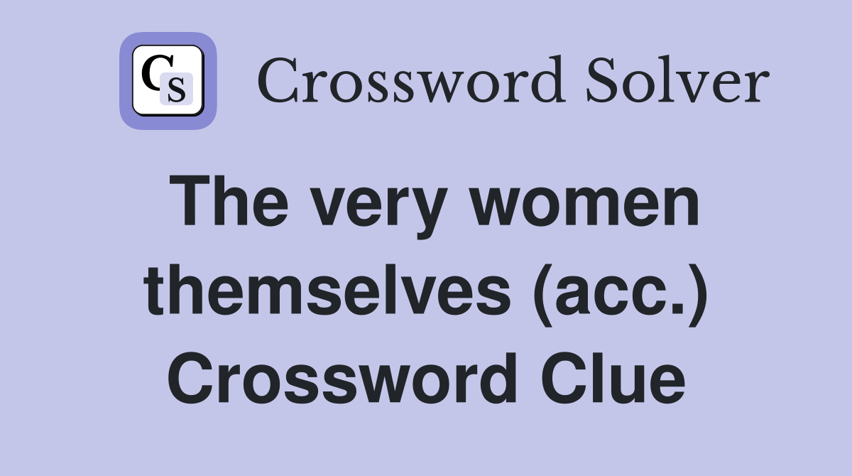 The very women themselves (acc.) Crossword Clue