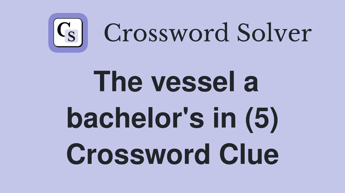 The vessel a bachelor's in (5) Crossword Clue