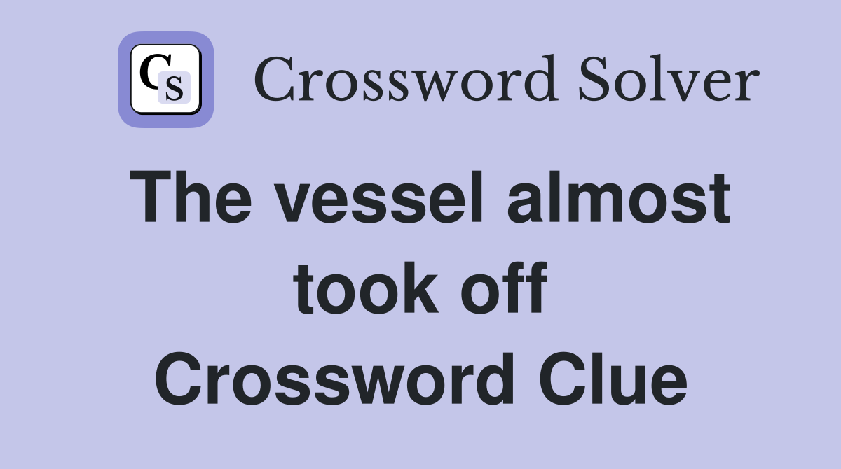 The vessel almost took off Crossword Clue