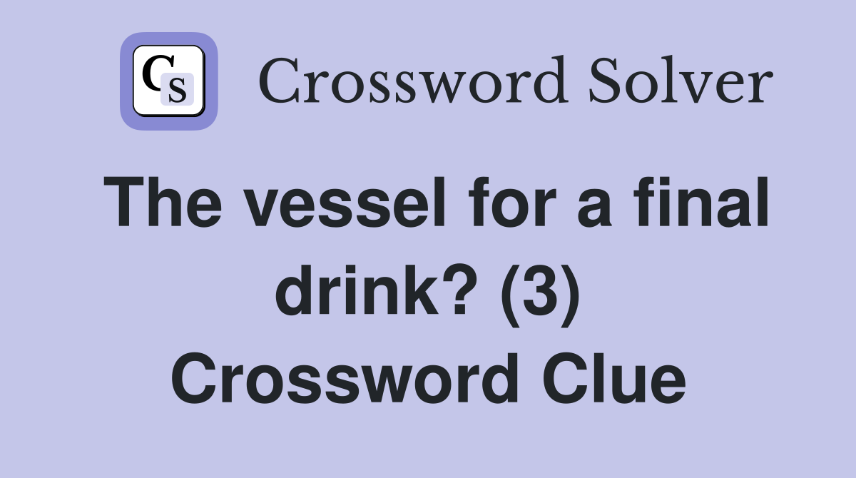 The vessel for a final drink? (3) Crossword Clue