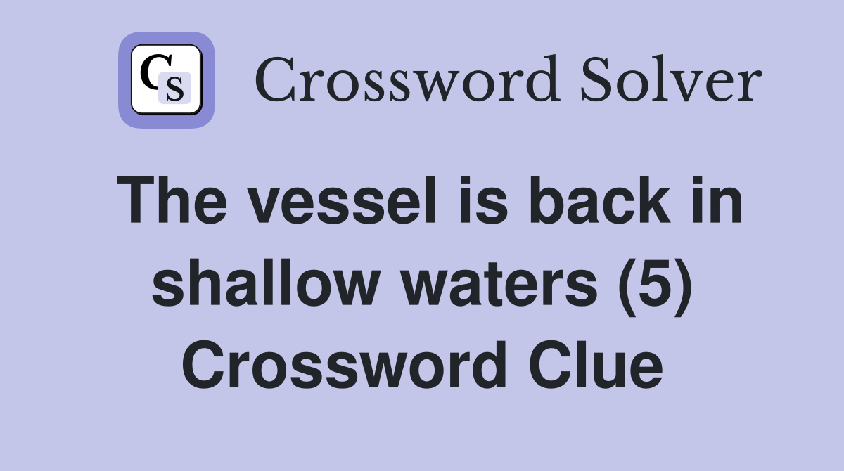 The vessel is back in shallow waters (5) Crossword Clue