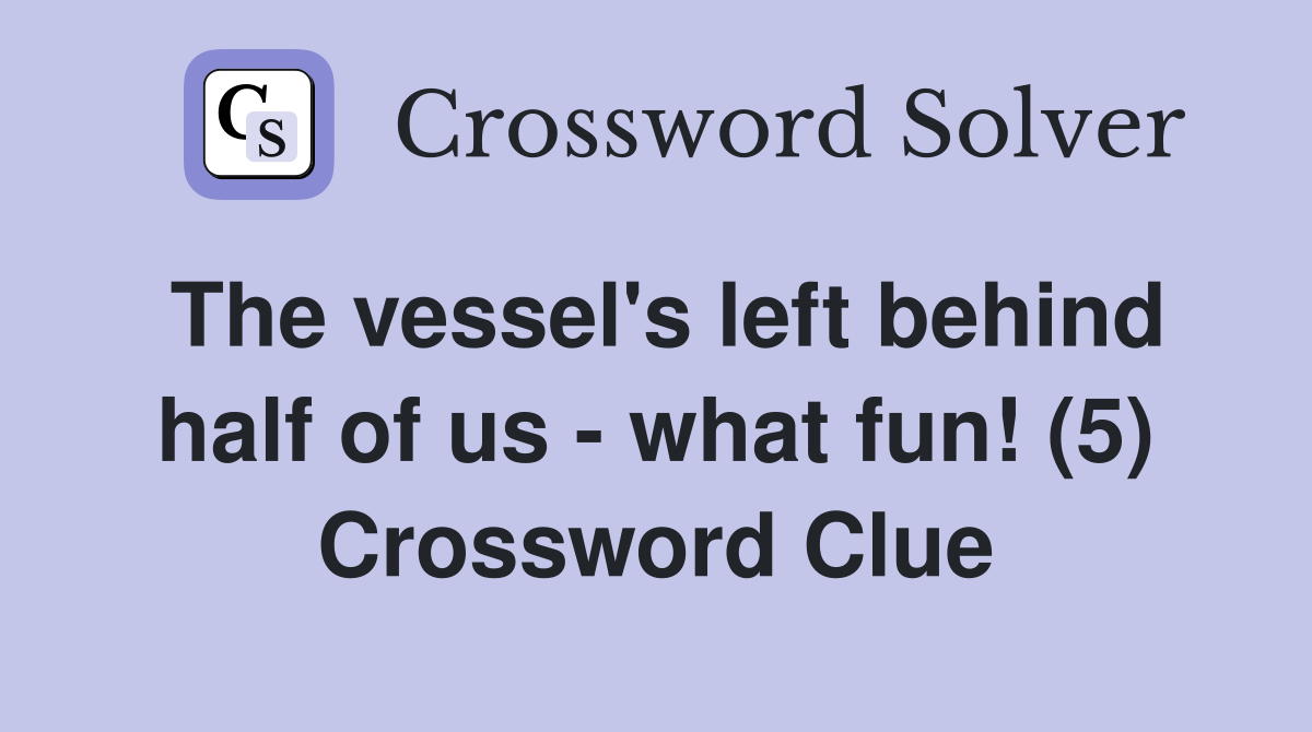 The vessel's left behind half of us - what fun! (5) Crossword Clue