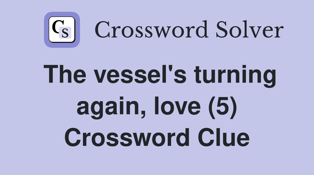 The vessel's turning again, love (5) Crossword Clue