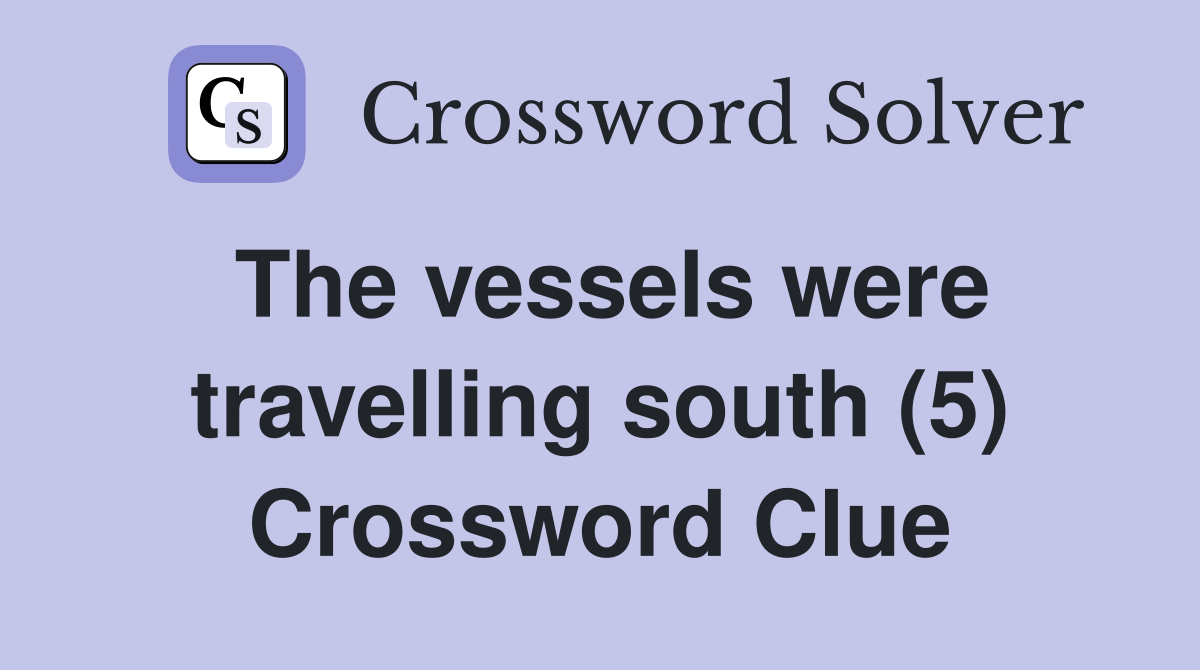 The vessels were travelling south (5) Crossword Clue