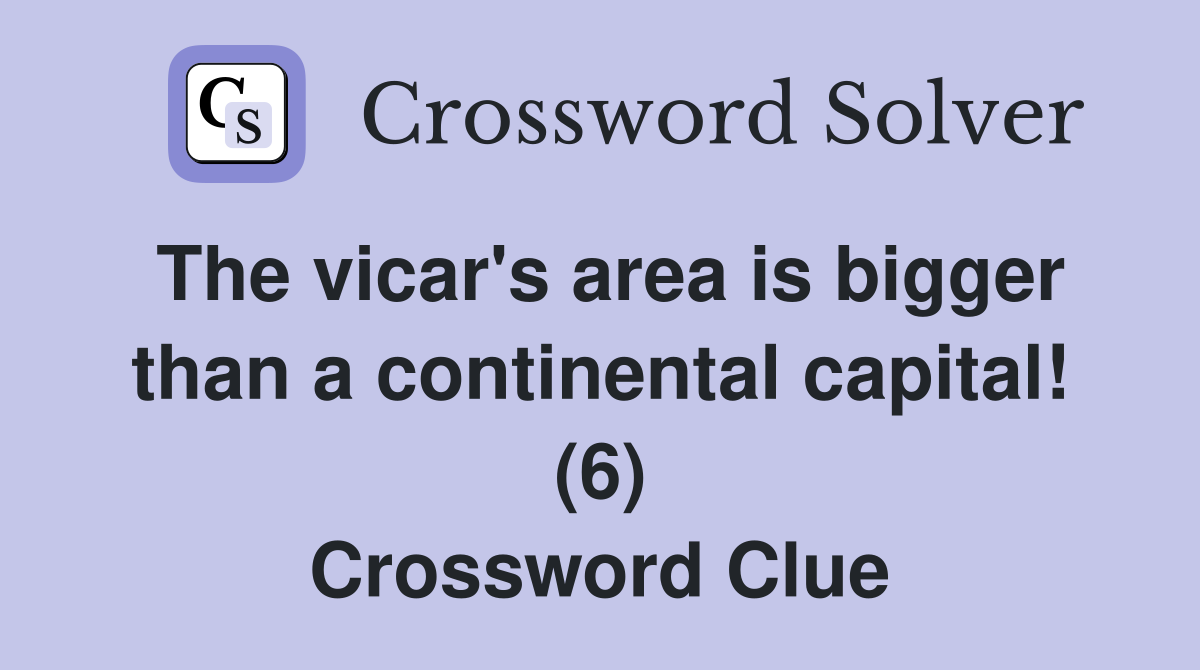 The vicar's area is bigger than a continental capital! (6) Crossword Clue