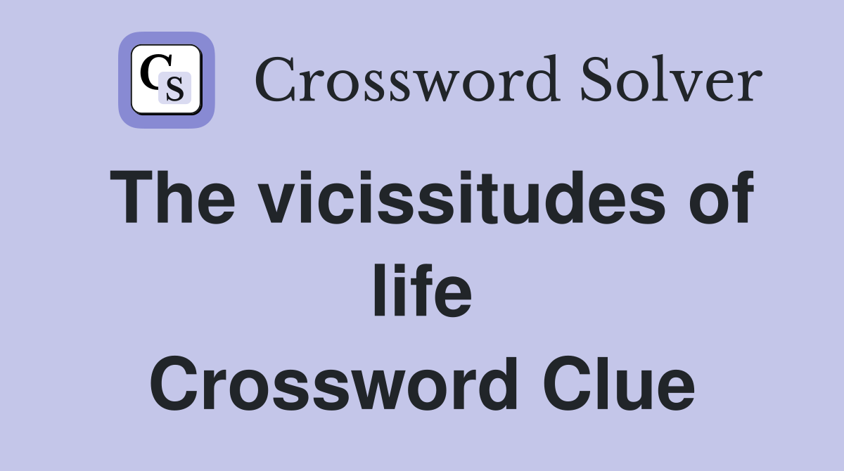 The vicissitudes of life Crossword Clue