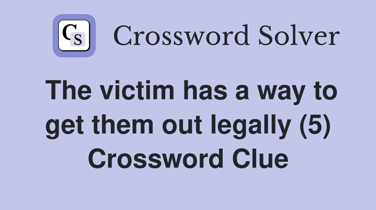 The victim has a way to get them out legally (5) Crossword Clue