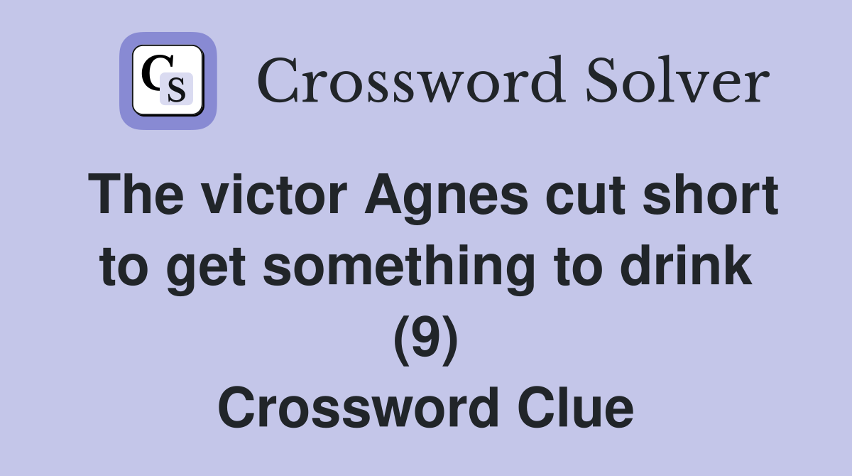 The victor Agnes cut short to get something to drink (9) Crossword Clue