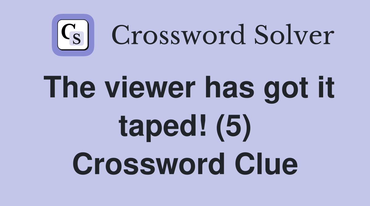 The viewer has got it taped! (5) Crossword Clue