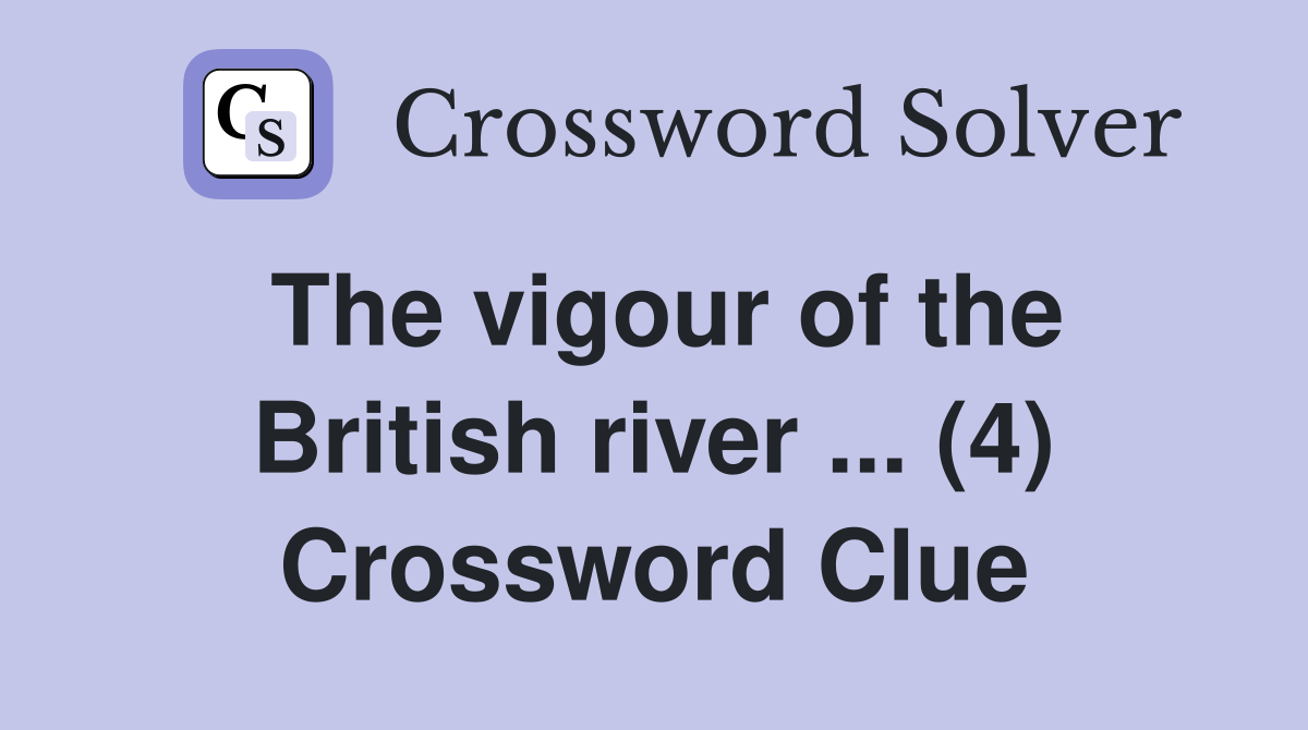 The vigour of the British river ... (4) Crossword Clue