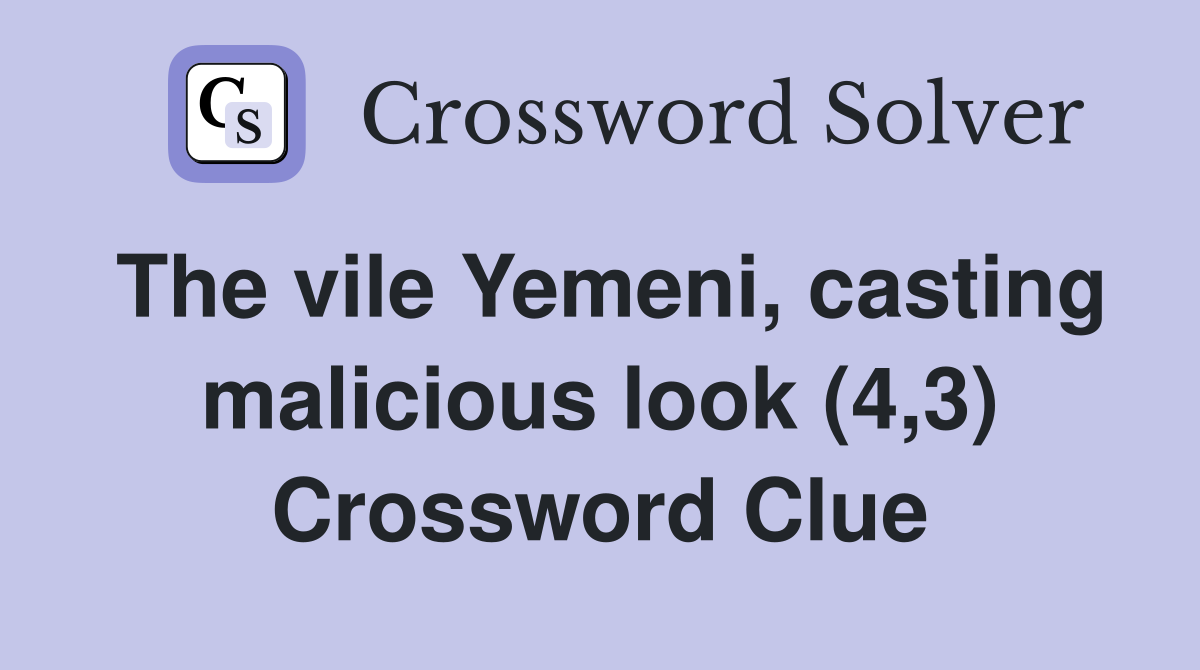 The vile Yemeni, casting malicious look (4,3) Crossword Clue