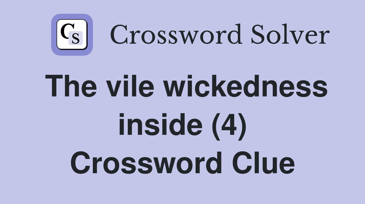 The vile wickedness inside (4) Crossword Clue