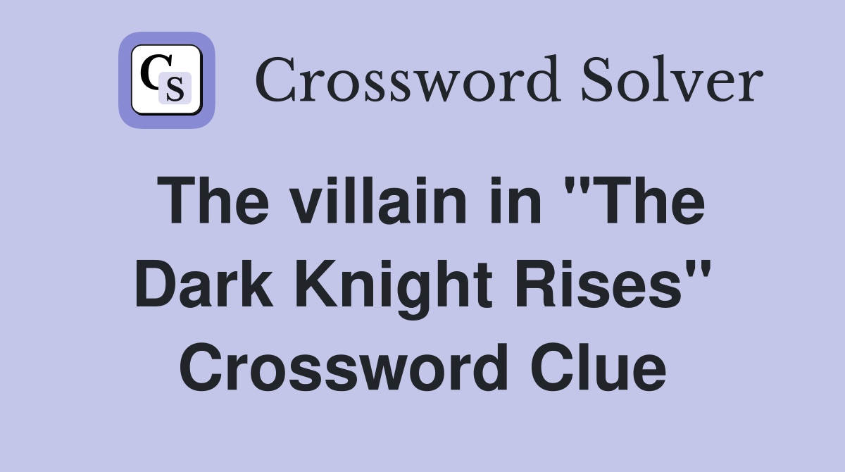 The villain in "The Dark Knight Rises" Crossword Clue