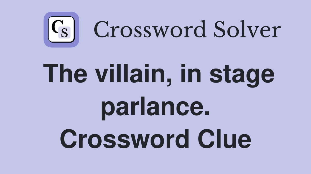 The villain, in stage parlance. Crossword Clue