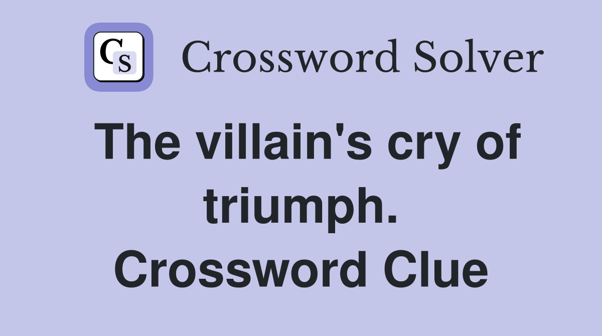 The villain's cry of triumph. Crossword Clue