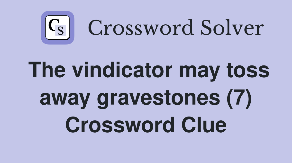 The vindicator may toss away gravestones (7) Crossword Clue
