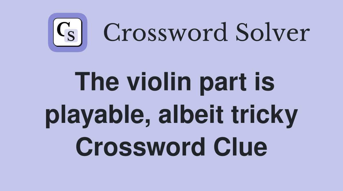 The violin part is playable, albeit tricky Crossword Clue