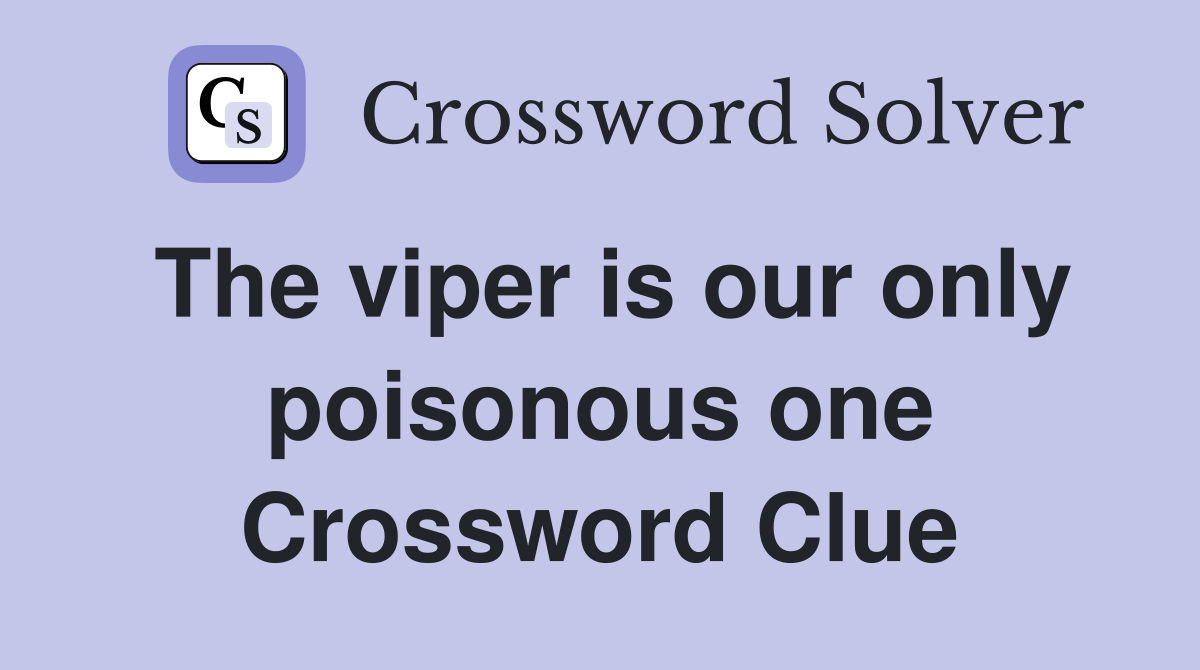 The viper is our only poisonous one Crossword Clue