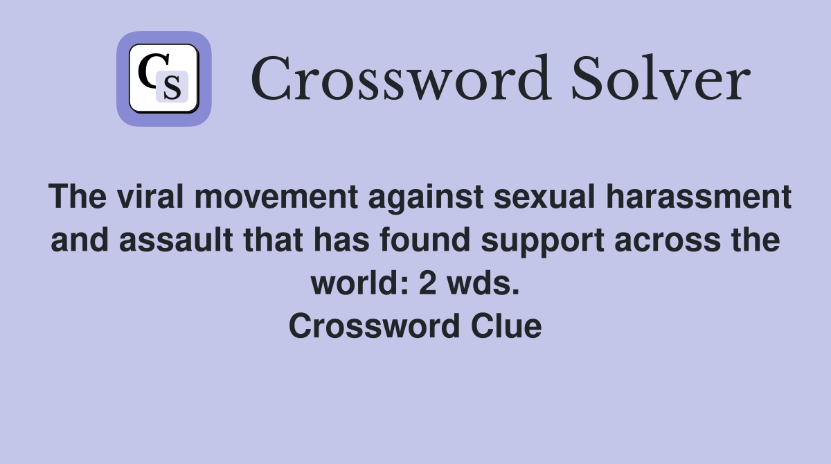 The viral movement against sexual harassment and assault that has found support across the world: 2 wds. Crossword Clue
