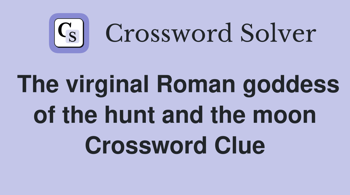 The virginal Roman goddess of the hunt and the moon Crossword Clue