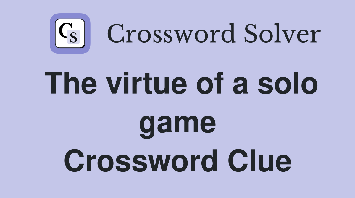 The virtue of a solo game Crossword Clue
