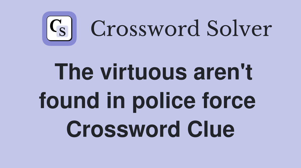 The virtuous aren't found in police force  Crossword Clue