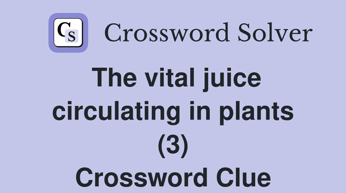 The vital juice circulating in plants (3) Crossword Clue