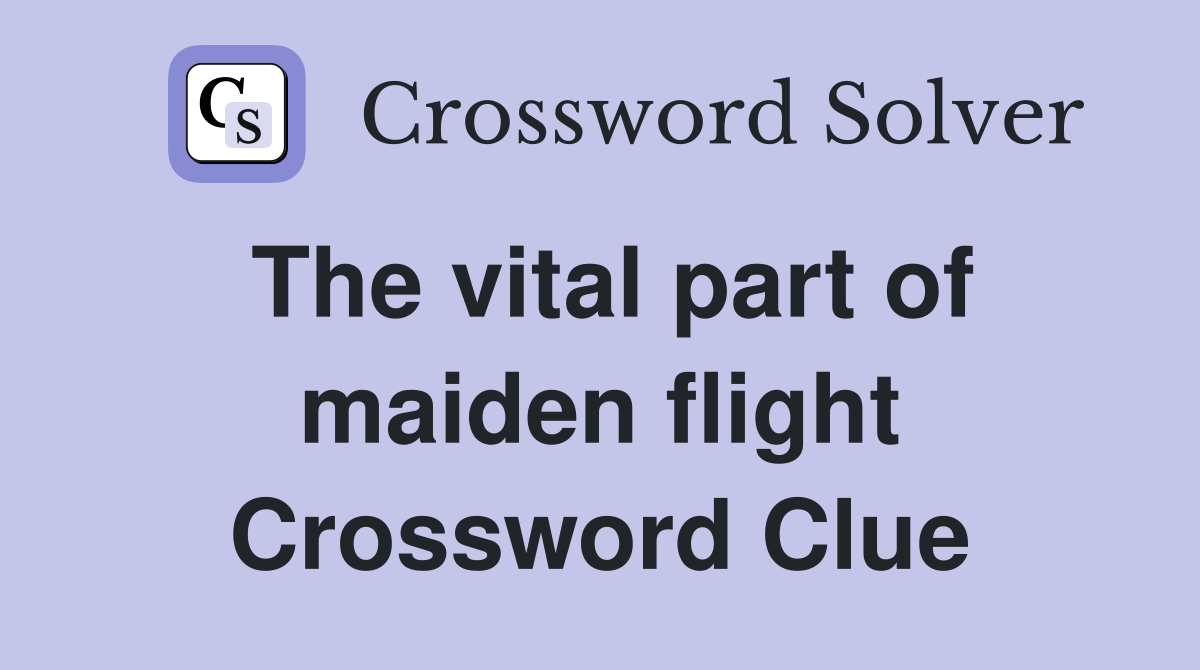 The vital part of maiden flight Crossword Clue