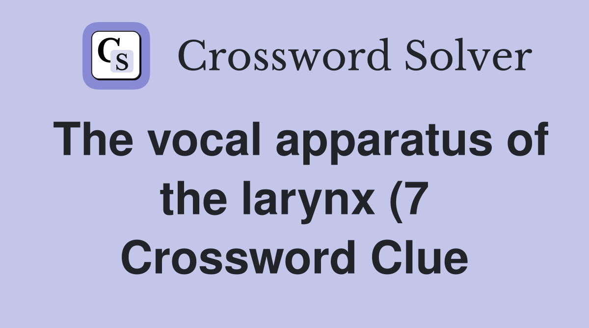 The vocal apparatus of the larynx (7) Crossword Clue Answers The vocal apparatus of the larynx (7) Crossword Clue Answers