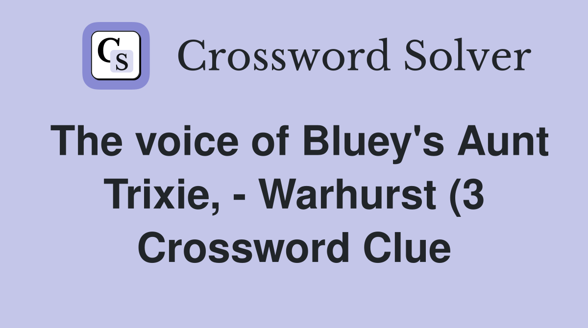 The voice of Bluey #39 s Aunt Trixie Warhurst (3) Crossword Clue The voice of Bluey #39 s Aunt Trixie Warhurst (3) Crossword Clue