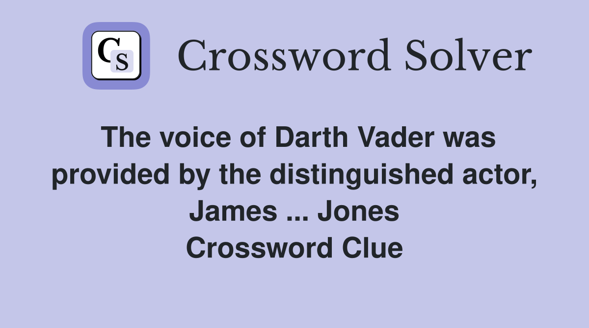 The voice of Darth Vader was provided by the distinguished actor, James ... Jones Crossword Clue