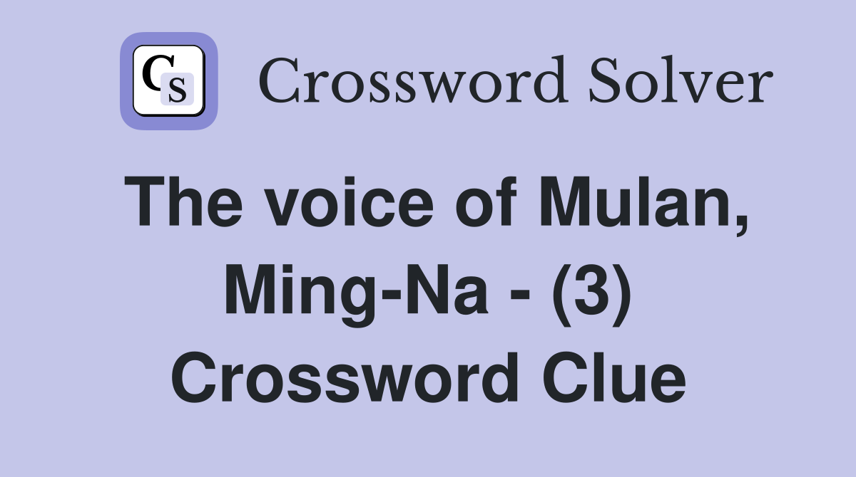 The voice of Mulan, Ming-Na - (3) Crossword Clue