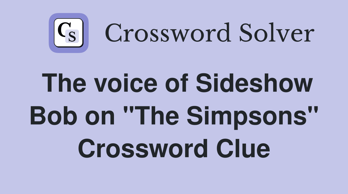 The voice of Sideshow Bob on "The Simpsons" Crossword Clue