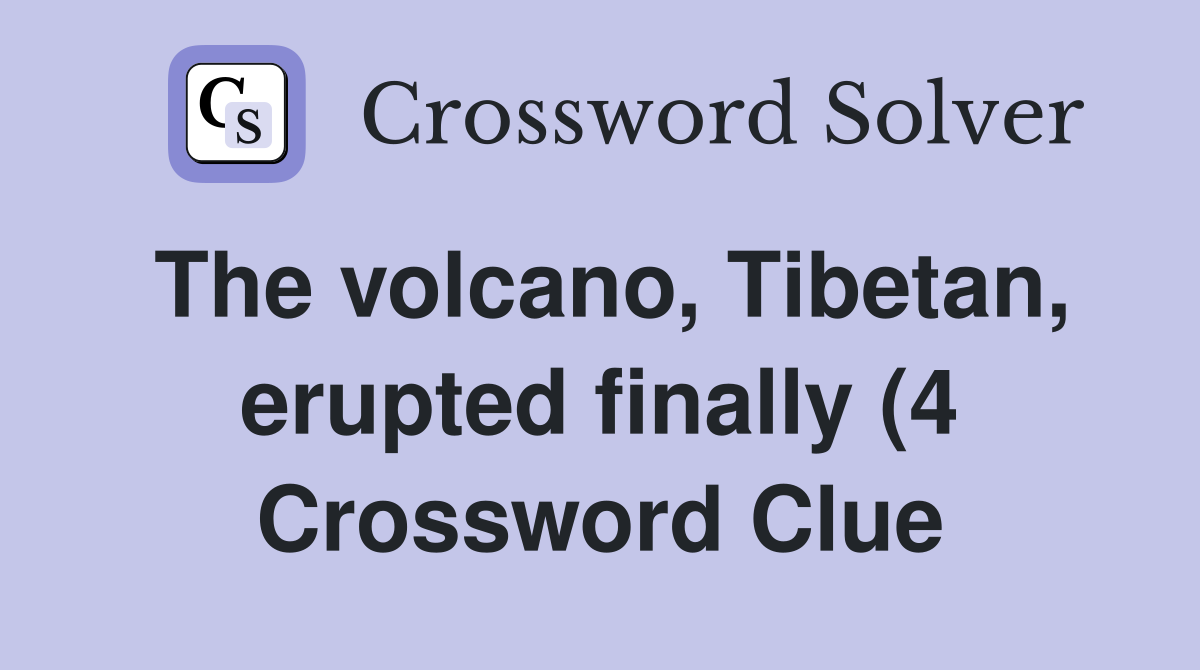 The volcano Tibetan erupted finally (4) Crossword Clue Answers The volcano Tibetan erupted finally (4) Crossword Clue Answers