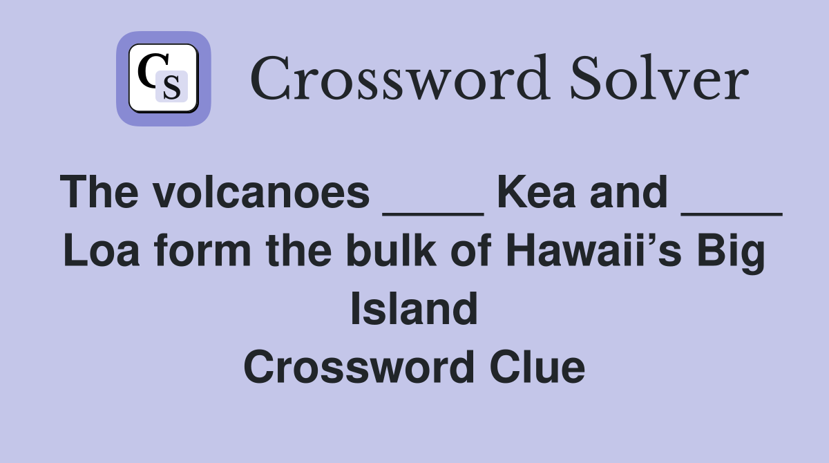 The volcanoes ____ Kea and ____ Loa form the bulk of Hawaii’s Big Island Crossword Clue