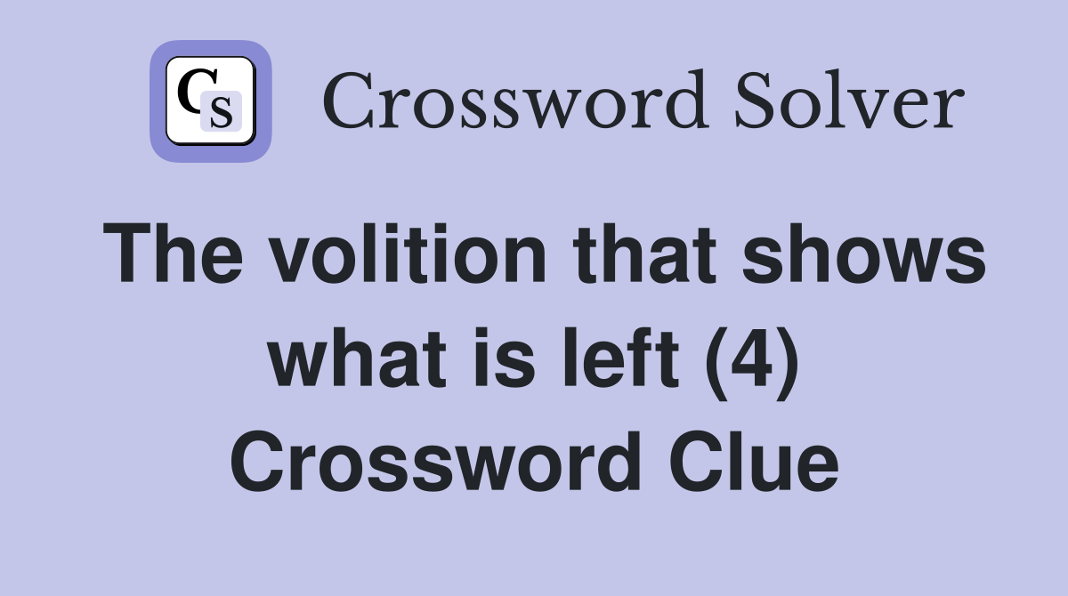 The volition that shows what is left (4) Crossword Clue