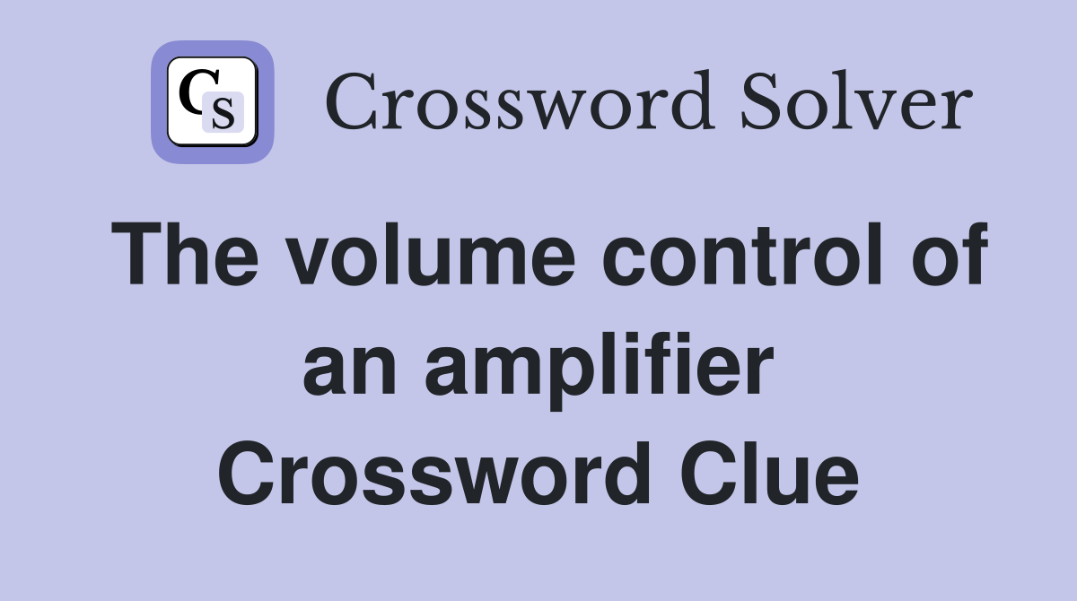 The volume control of an amplifier Crossword Clue